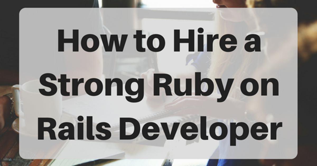 How To Hire A Strong Ruby On Rails Developer | HuffPost Contributor