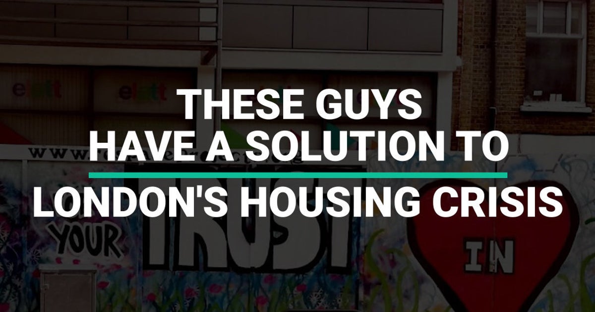 These Guys Have A Solution To London’s Housing Crisis HuffPost UK News