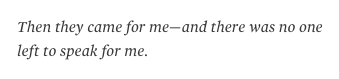 part of a quote from Martin Niemöller, outspoken critic of Adolf Hitler, spent 7 years in concentration camps