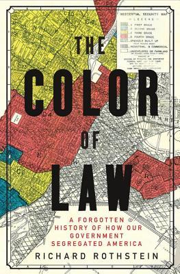 Richard Rothstein’s book, The Color of Law: A Forgotten History of How Our Government Segregated America.