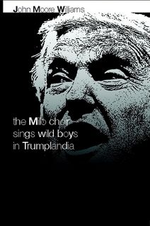 John Moore Williams's The Milo Choir Sings Wild Boys in Trumplandia 