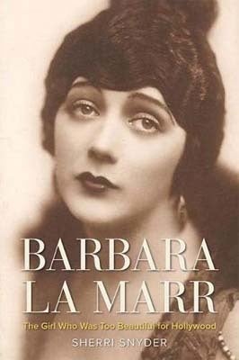 <strong><em>Barbara La Marr: The Girl Who Was Too Beautiful for Hollywood</em></strong> by Sherri Snyder