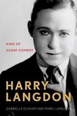 Harry Langdon: King of Silent Comedy by Gabriella Oldham and Mabel Langdon, with a Foreword by Harry Langdon Jr. 