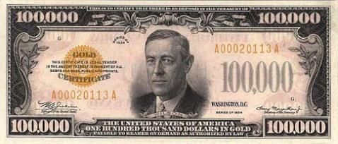(yes, there is a 100,000 dollar bill in the US. Woodrow Wilson is on it).