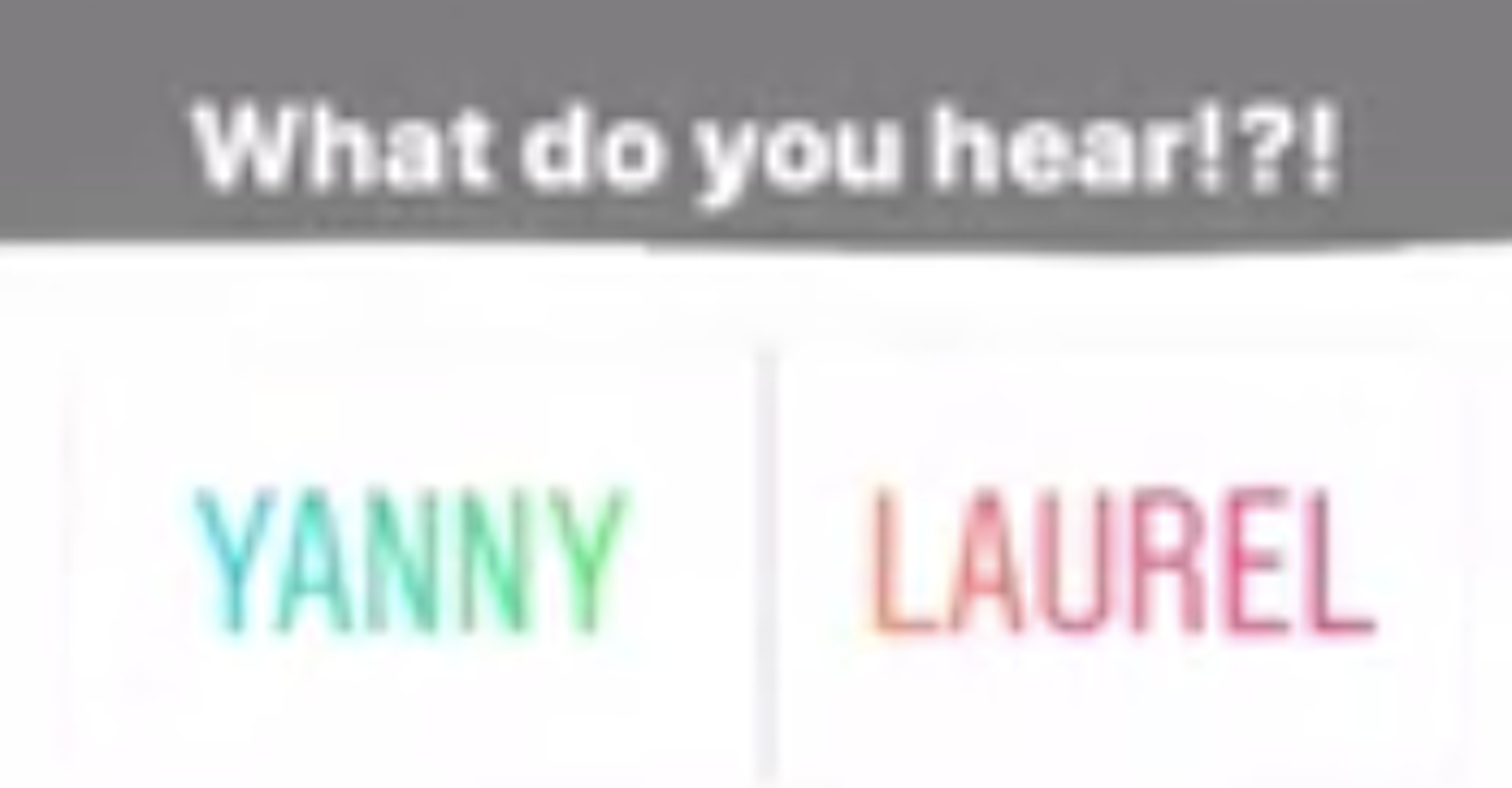 Yanny? Laurel? Here's How You Can Hear Both And Why You Tend To Hear Just One Yanny? Laurel? Here's How You Can Hear Both And Why You Tend To Hear Just One