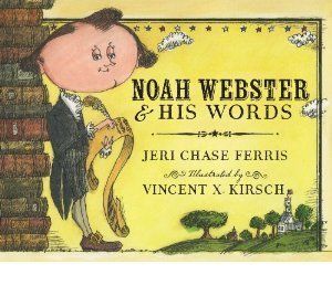 "Noah Webster & His Words" By Jeri Chase Ferris, Illustrated by Vincent X. Kirsch 