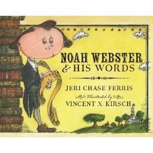 "Noah Webster & His Words" By Jeri Chase Ferris, Illustrated by Vincent X. Kirsch 