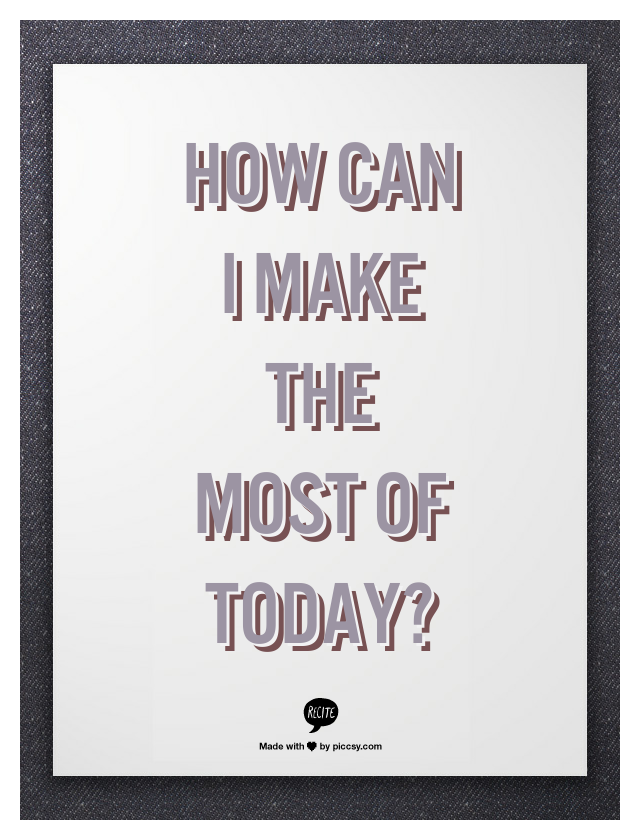 How Can I Make The Most Of Today?