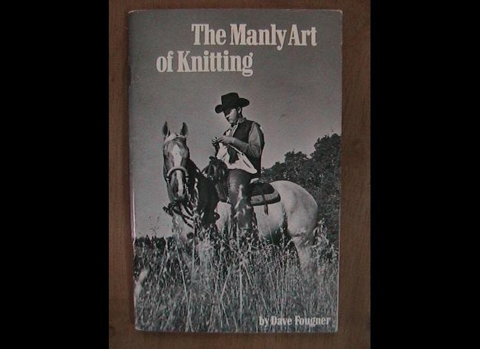 The Manly Art Of Knitting