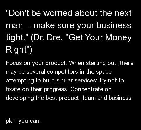 "Don't be worried about the next man -- make sure your business tight." (Dr. Dre, "Get Your Money Right")