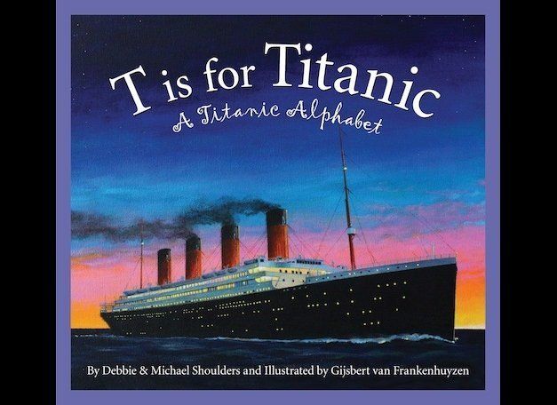 T is for Titanic: A Titanic Alphabet