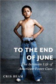 To the End of June: The Intimate Life of American Foster Care by Cris Beam (HMH)