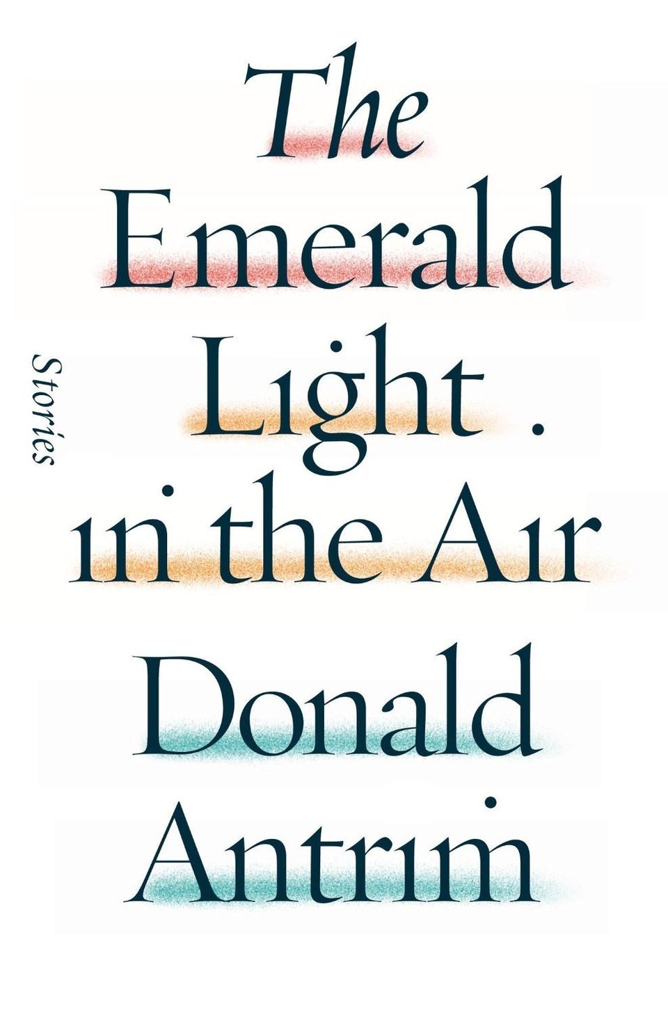 'The Emerald Light in the Air' by Donald Antrim (FSG)