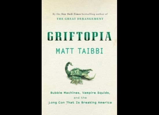 Matt Taibbi, 'Griftopia: Bubble Machines, Vampire Squids, and the Long Con That Is Breaking America' (Spiegel & Grau)