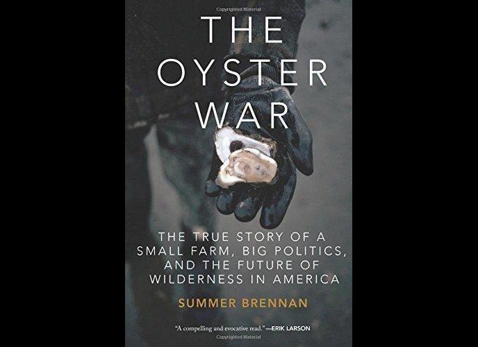 'The Oyster War: The True Story of a Small Farm, Big Politics, and the Future of Wilderness in America' by Summer Brennan