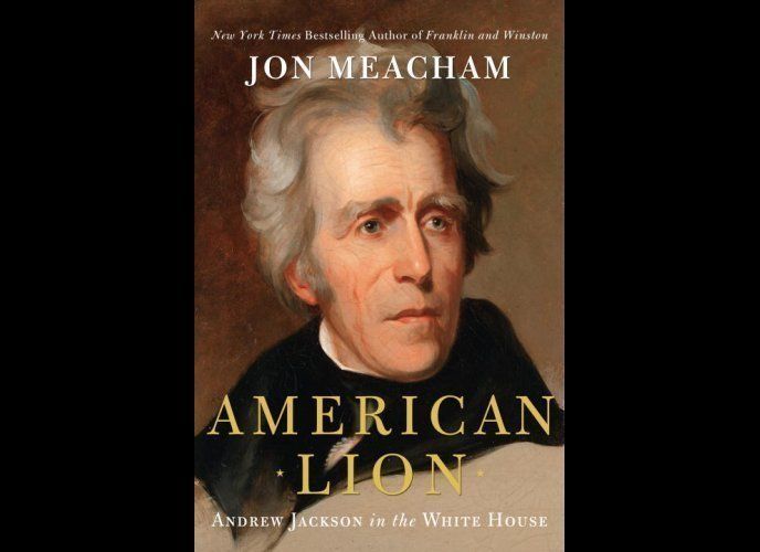 "American Lion: Andrew Jackson in the White House" by Jon Meacham