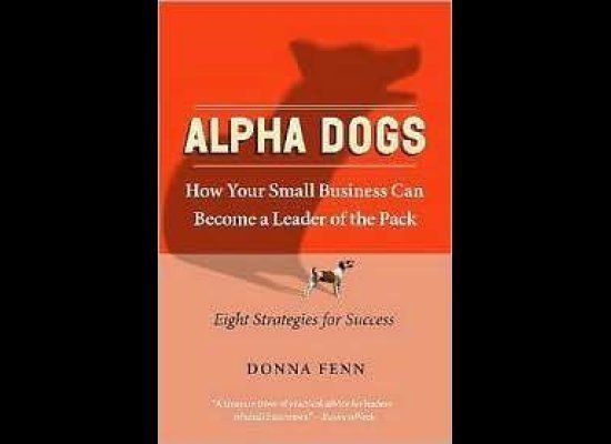 "Alpha Dogs: How Your Small Business Can Become a Leader of the Pack" by Donna Fenn