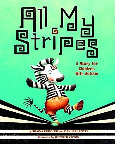 All My Stripes: A Story for Children with Autism by Shaina Rudolph, Danielle Royer, and Jennifer Zivoin