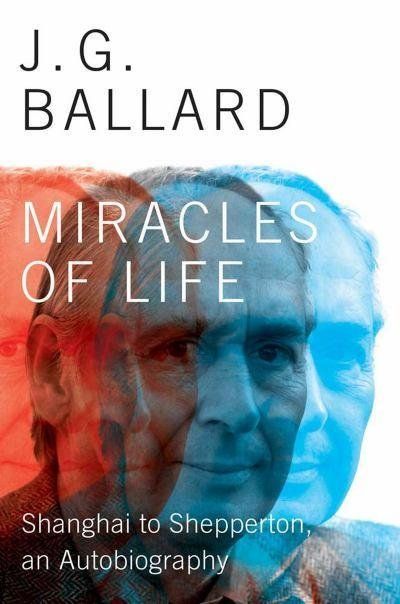 Miracles of Life: Shanghai to Shepperton, an Autobiography by J.G. Ballard (Norton/Liveright)