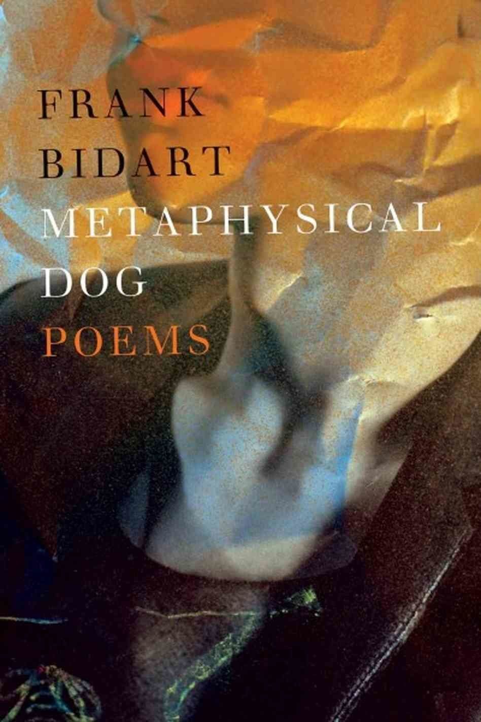 Metaphysical Dog by Frank Bidart (Farrar, Straus and Giroux) 