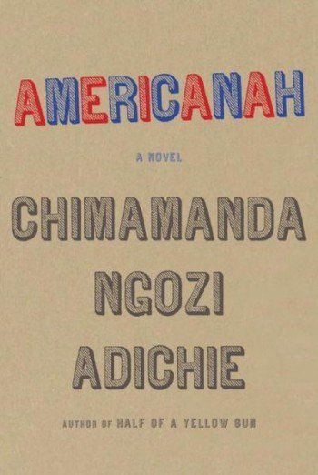Americanah by Chimamanda Ngozi Adichie (Knopf) –