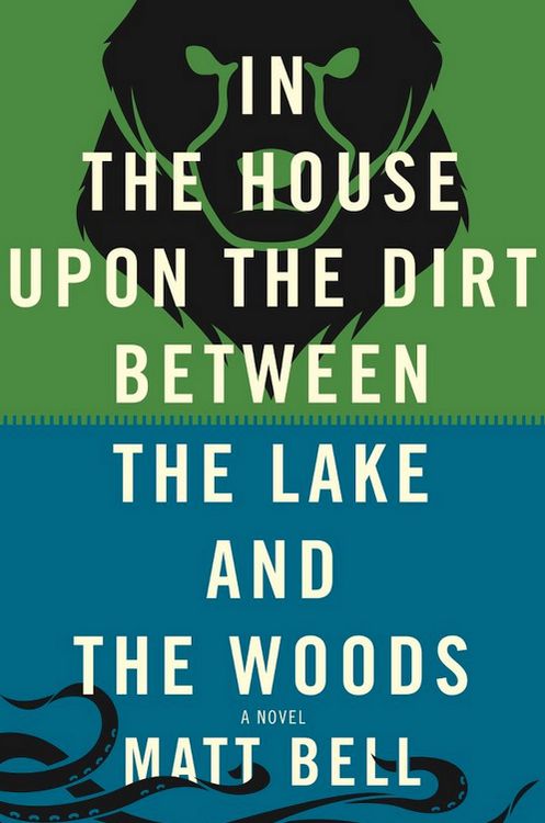In The House upon the Dirt Between the Lake and the Woods by Matt Bell (Soho Press) -