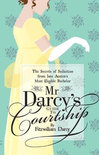 Mr. Darcy’s Guide to Courtship: The Secrets of Seduction from Jane Austen’s Most Eligible Bachelor by Emily Brand (Osprey/Old House) 