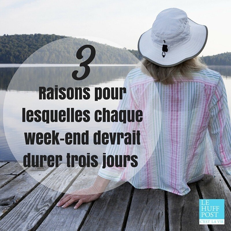 3 Raisons Pour Lesquelles Chaque Week-end Devrait Durer Trois Jours ...