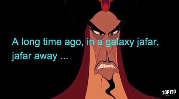 1- A long time ago, in a galaxy Jafar, Jafar away...