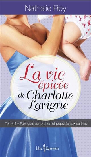 La vie épicée de Charlotte Lavigne, tome 4 par Nathalie Roy