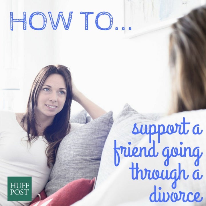 How To Support A Friend Going Through A Divorce HuffPost