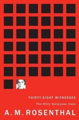 "Thirty Eight Witnesses: The Kitty Genovese Case" by AM Rosenthal