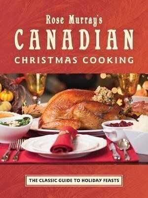 Rose Murray’s Canadian Christmas Cooking by Rose Murray