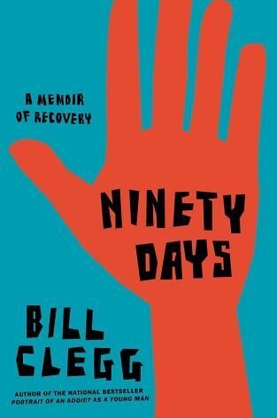 Ninety Days: A Memoir of Recovery by Bill Clegg