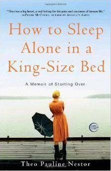 <em>How to Sleep Alone in a King-Size Bed: A Memoir of Starting Over</em> by Theo Pauline Nestor 