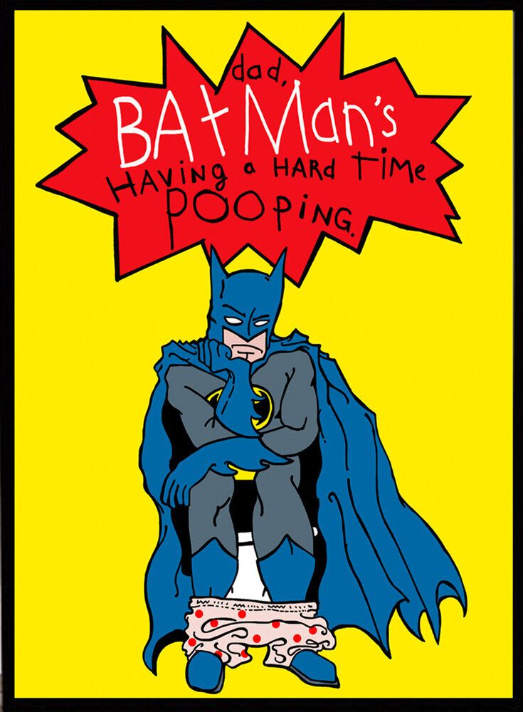 Dad, Batman's having a hard time pooping.