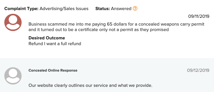 A <a href="https://www.bbb.org/us/ca/pasadena/profile/online-education/concealed-online-1216-634849/complaints" target="_blank" role="link" class=" js-entry-link cet-external-link" data-vars-item-name="customer complaint" data-vars-item-type="text" data-vars-unit-name="5db0b401e4b0d5b7894548fc" data-vars-unit-type="buzz_body" data-vars-target-content-id="https://www.bbb.org/us/ca/pasadena/profile/online-education/concealed-online-1216-634849/complaints" data-vars-target-content-type="url" data-vars-type="web_external_link" data-vars-subunit-name="article_body" data-vars-subunit-type="component" data-vars-position-in-subunit="16">customer complaint</a> and partial response from Concealed Online are shown above.