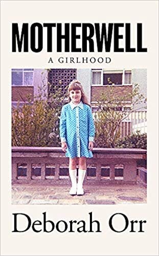 Motherwell: A Girlhood by Deborah Orr, Waterstones, £13.99 