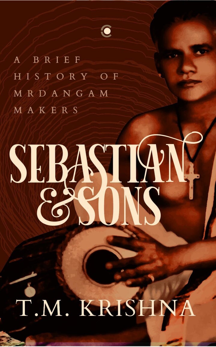 'Sebastian and Sons; A Brief History of Mrdangam Makers' by T.M. Krishna; Published by Context/Westland (2020)