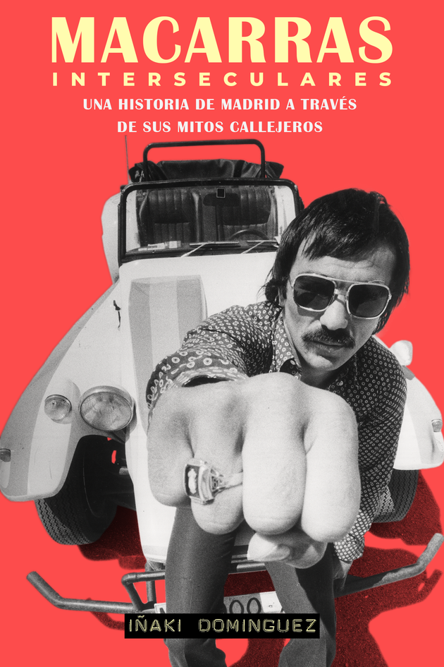 'Macarras interseculares:&nbsp;Una historia de Madrid a trav&eacute;s de sus mitos callejeros', de I&ntilde;aki...