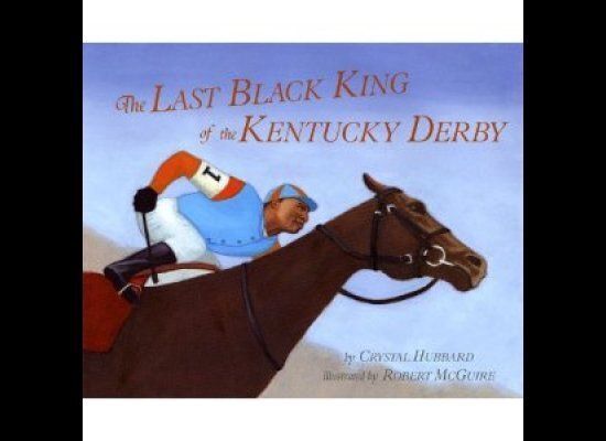The Last Black King Of The Kentucky Derby: The Story Of Jimmy Winkfield by Crystal Hubbard