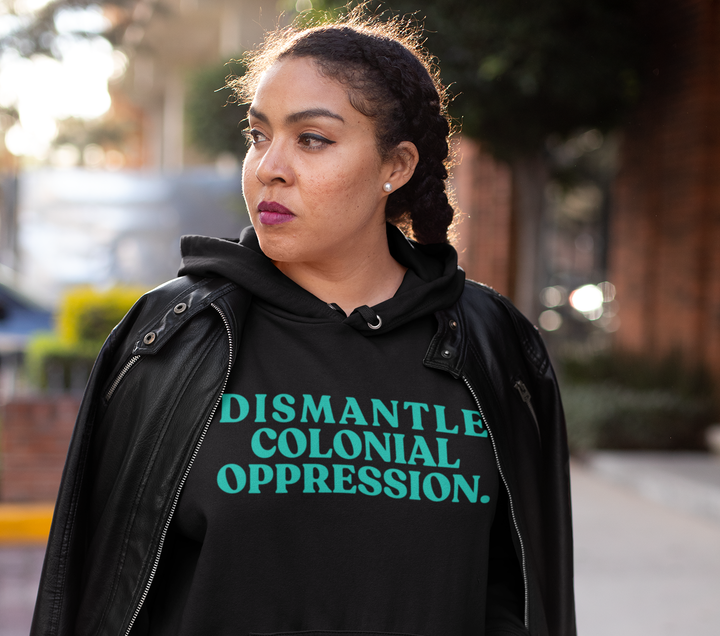 Dismantle Colonial Oppression Hoodie, $59