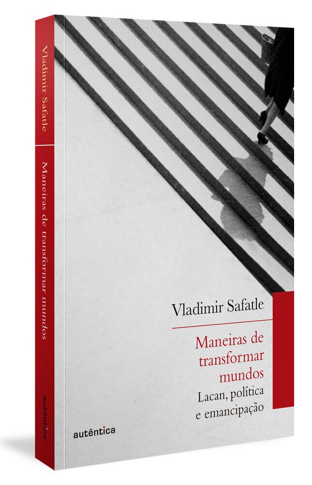 Livro <i>Maneiras de transformar o mundo: Lacan, política e emancipação</i> (Autêntica Editora, 2020), de Vladimir Safatle.