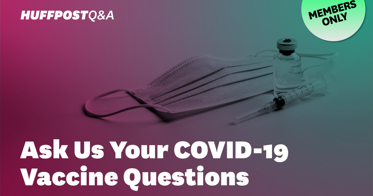 What Are Your COVID-19 Vaccine Questions? Ask Our Experts | HuffPost Life