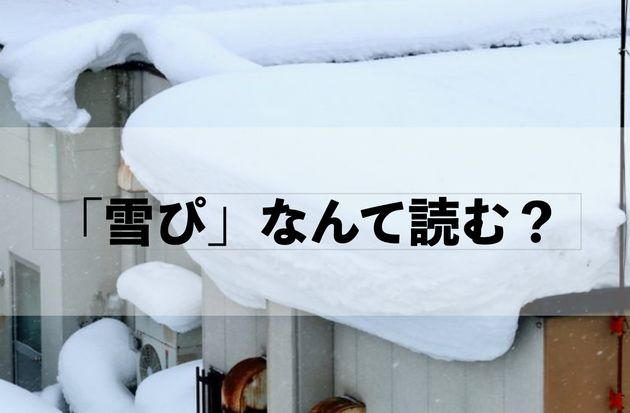 雪ぴ の読み方と意味は 大雪の後 屋根からの落下に注意して ハフポスト