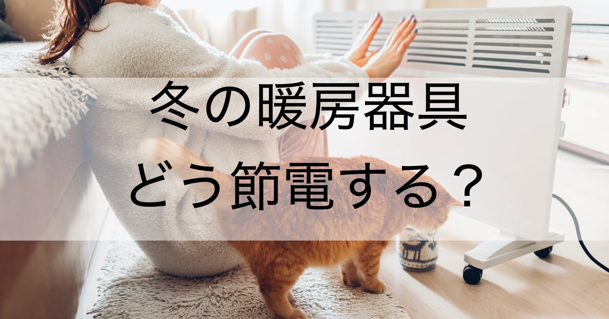 冬の暖房、節電方法は？ エアコン、こたつ、ヒーターなど効率的に暖めるには【家庭向け・簡単対策】 | ハフポスト NEWS