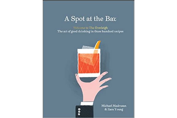 "A Spot at the Bar: Welcome to the Everleigh: The Art of Good Drinking in Three Hundred Recipes"