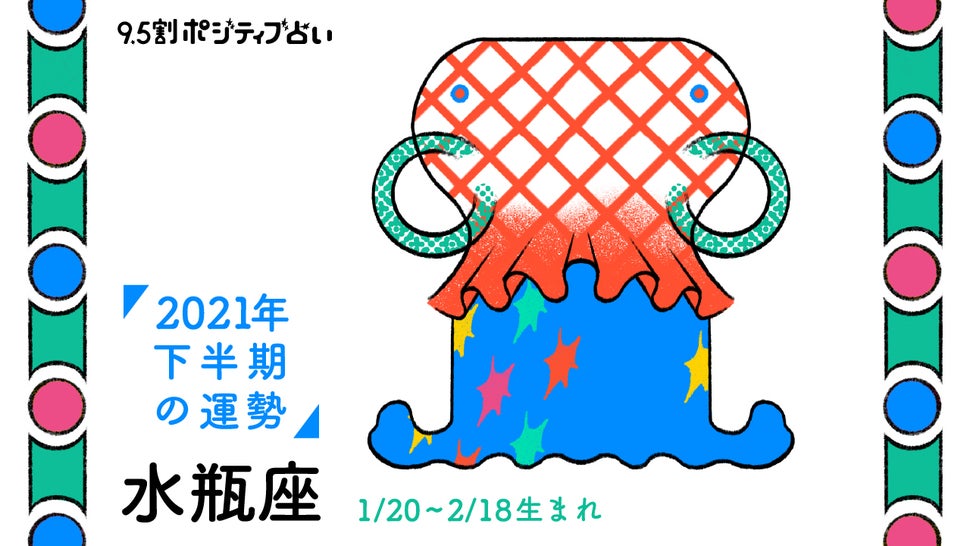 水瓶座 みずがめ座 21年下半期 9 5割ポジティブ占い ハフポスト Life