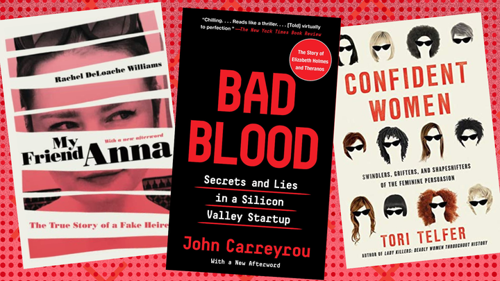 "My Friend Anna" by Rachel DeLoache Williams, "Bad Blood" by John Carreyrou and "Confident Women" by Tori Telfer.