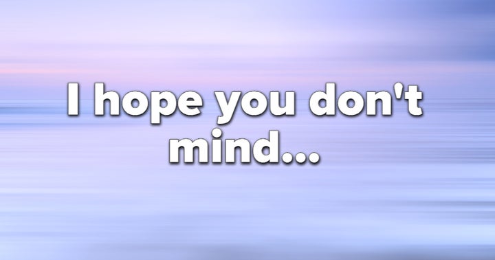 i-hope-you-don-t-mind-but-here-s-another-phrase-you-might-want-to